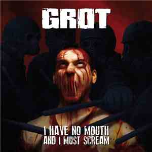 Grot  - I Have No Mouth And I Must Scream download free
