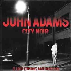 John Adams, St. Louis Symphony, David Robertson  - City Noir / Saxophone Concerto download free