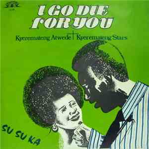 Kyeremateng Atwede + Kyeremateng Stars - I Go Die For You download free