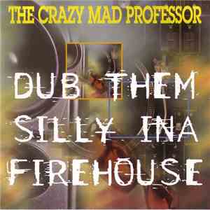 The Crazy Mad Professor - Dub Them Silly Ina Firehouse download free