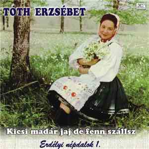 Tóth Erzsébet - Kicsi Madár Jaj De Fenn Szállsz download free