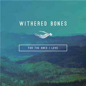 Withered Bones - For The Ones I Love download free